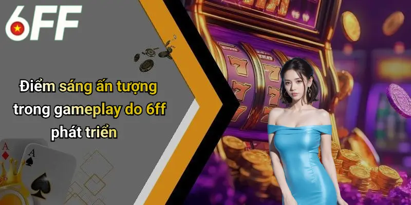 6ff 12 Điểm sáng ấn tượng trong gameplay do 6ff phát triển