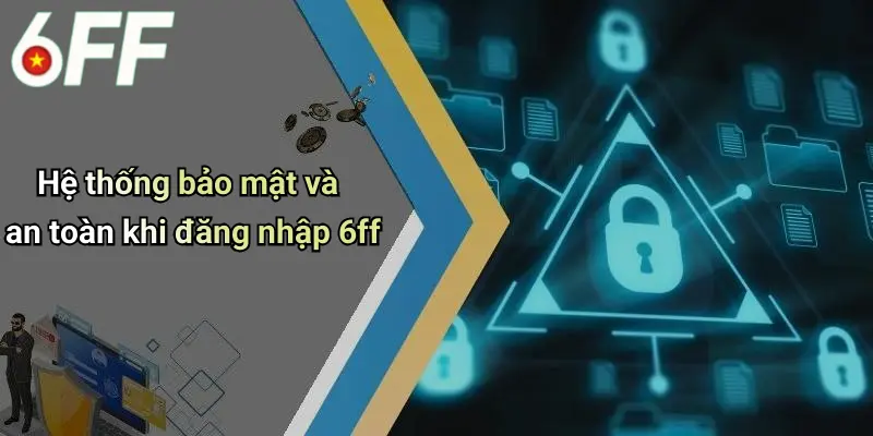 Hệ thống bảo mật và an toàn khi đăng nhập 6ff