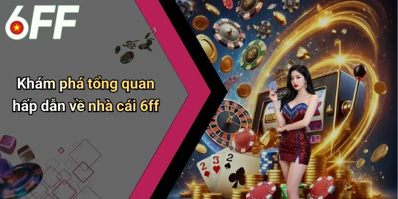 6ff 10 Khám phá tổng quan hấp dẫn về nhà cái 6ff