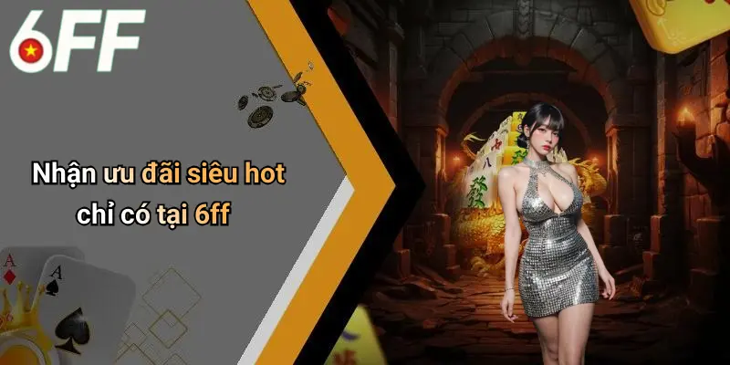 6ff 15 Nhận ưu đãi siêu hot chỉ có tại 6ff